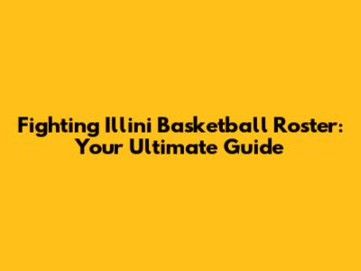 Fighting Illini Basketball Roster: Your Ultimate Guide