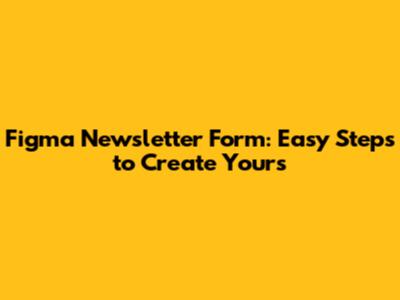 Figma Newsletter Form: Easy Steps to Create Yours