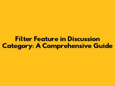 Filter Feature in Discussion Category: A Comprehensive Guide