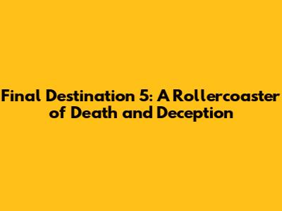 Final Destination 5: A Rollercoaster of Death and Deception