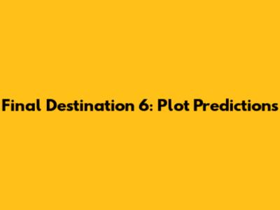 Final Destination 6: Plot Predictions