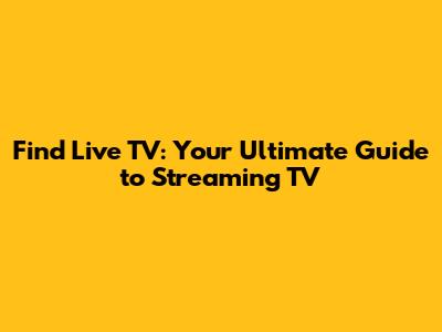 Find Live TV: Your Ultimate Guide to Streaming TV