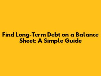 Find Long-Term Debt on a Balance Sheet: A Simple Guide