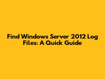 Find Windows Server 2012 Log Files: A Quick Guide