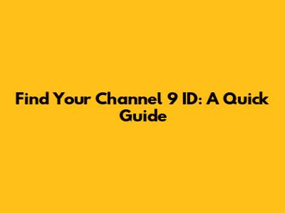 Find Your Channel 9 ID: A Quick Guide