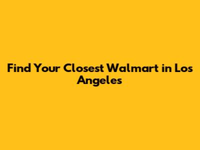 Find Your Closest Walmart in Los Angeles