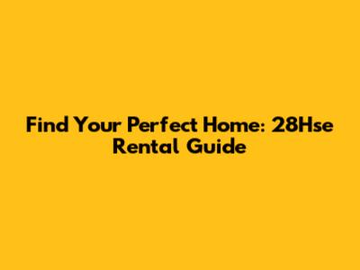 Find Your Perfect Home: 28Hse Rental Guide