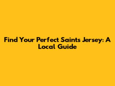 Find Your Perfect Saints Jersey: A Local Guide