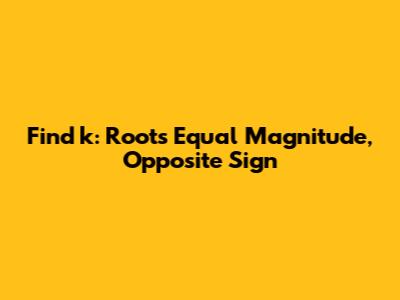 Find k: Roots Equal Magnitude, Opposite Sign