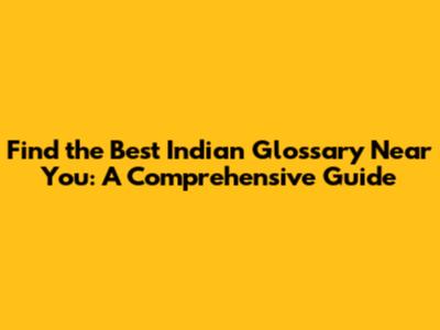 Find the Best Indian Glossary Near You: A Comprehensive Guide