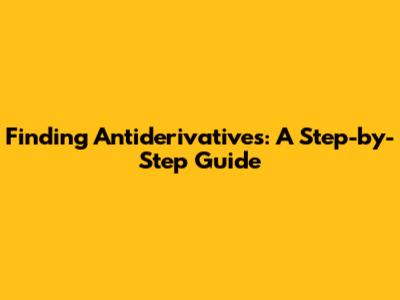 Finding Antiderivatives: A Step-by-Step Guide