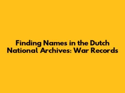 Finding Names in the Dutch National Archives: War Records