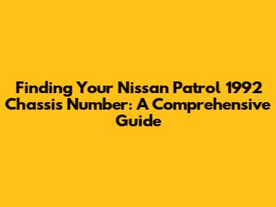 Finding Your Nissan Patrol 1992 Chassis Number: A Comprehensive Guide