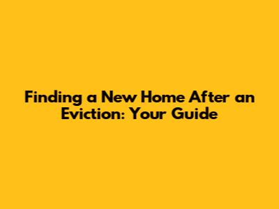 Finding a New Home After an Eviction: Your Guide