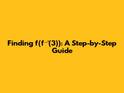 Finding f(f⁻¹(3)): A Step-by-Step Guide