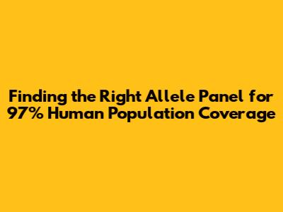 Finding the Right Allele Panel for 97% Human Population Coverage