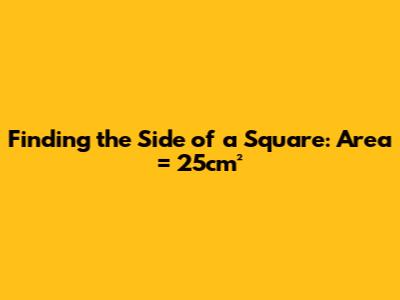 Finding the Side of a Square: Area = 25cm²
