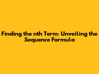 Finding the nth Term: Unveiling the Sequence Formula