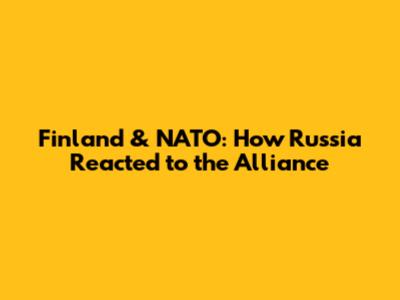 Finland & NATO: How Russia Reacted to the Alliance