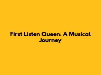 First Listen Queen: A Musical Journey