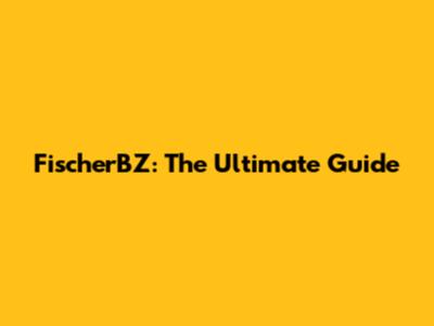 FischerBZ: The Ultimate Guide