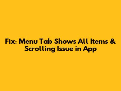 Fix: Menu Tab Shows All Items & Scrolling Issue in App