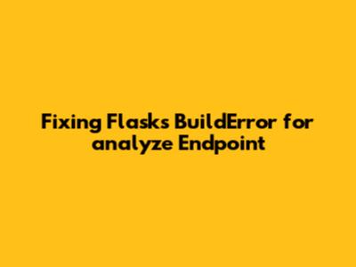 Fixing Flask's 'BuildError' for 'analyze' Endpoint