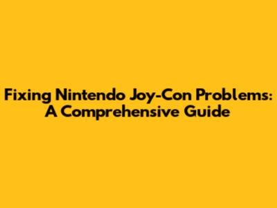 Fixing Nintendo Joy-Con Problems: A Comprehensive Guide