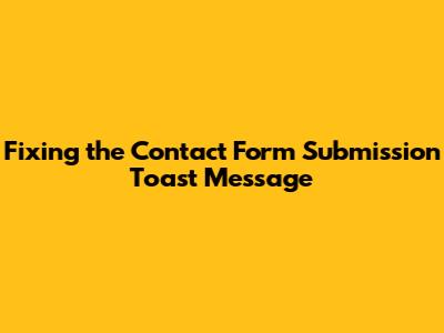 Fixing the Contact Form Submission Toast Message