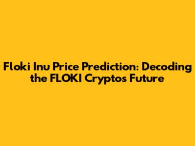 Floki Inu Price Prediction: Decoding the FLOKI Crypto's Future