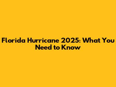 Florida Hurricane 2025: What You Need to Know