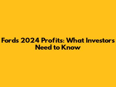 Ford's 2024 Profits: What Investors Need to Know
