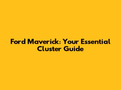 Ford Maverick: Your Essential Cluster Guide