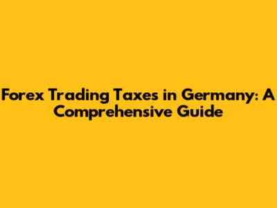 Forex Trading Taxes in Germany: A Comprehensive Guide