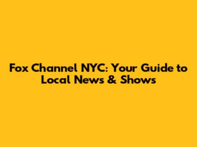 Fox Channel NYC: Your Guide to Local News & Shows