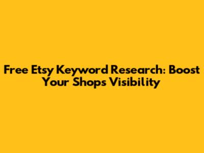 Free Etsy Keyword Research: Boost Your Shop's Visibility
