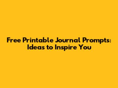 Free Printable Journal Prompts: Ideas to Inspire You