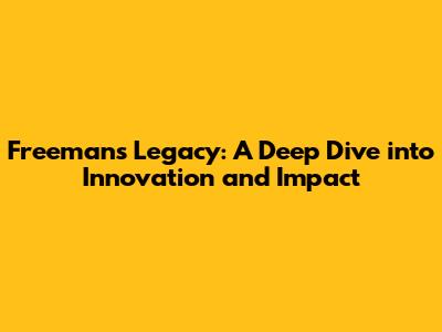 Freeman's Legacy: A Deep Dive into Innovation and Impact