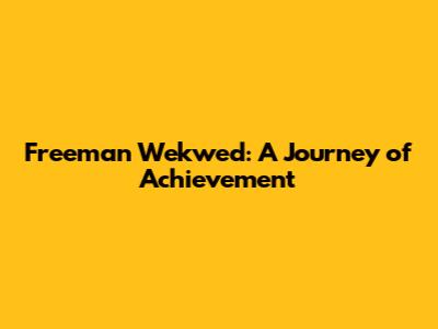 Freeman Wekwed: A Journey of Achievement