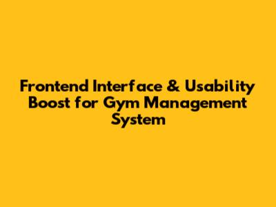 Frontend Interface & Usability Boost for Gym Management System