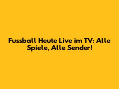Fussball Heute Live im TV: Alle Spiele, Alle Sender!