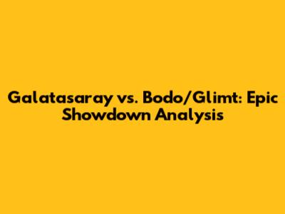 Galatasaray vs. Bodo/Glimt: Epic Showdown Analysis