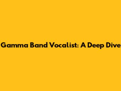 Gamma Band Vocalist: A Deep Dive
