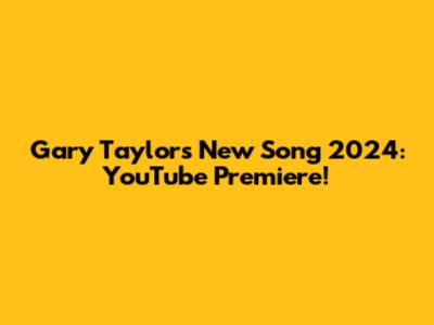 Gary Taylor's New Song 2024: YouTube Premiere!