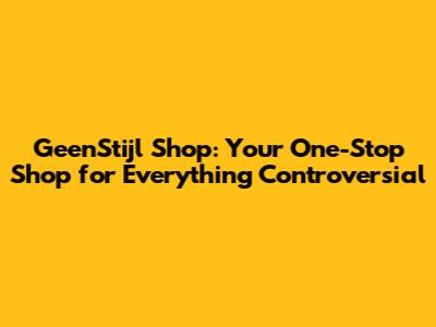 GeenStijl Shop: Your One-Stop Shop for Everything Controversial