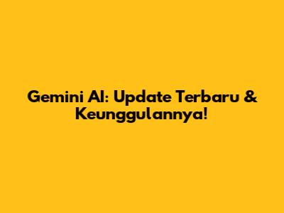 Gemini AI: Update Terbaru & Keunggulannya!