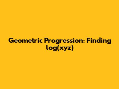 Geometric Progression: Finding log(xyz)