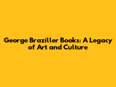 George Braziller Books: A Legacy of Art and Culture