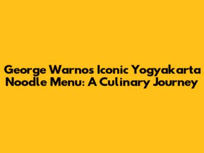 George Warno's Iconic Yogyakarta Noodle Menu: A Culinary Journey