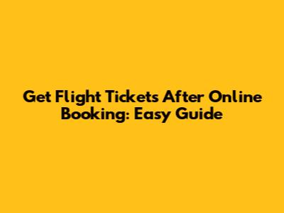 Get Flight Tickets After Online Booking: Easy Guide